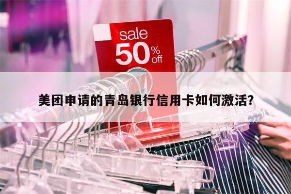 美团申请的青岛银行信用卡如何激活?