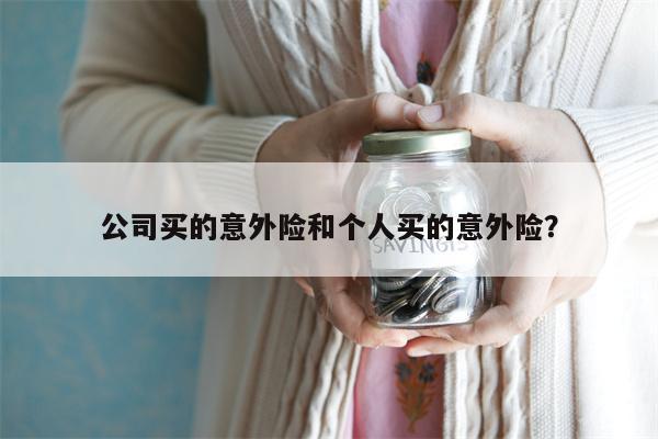 公司买的意外险和个人买的意外险？