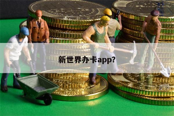 新世界办卡app?