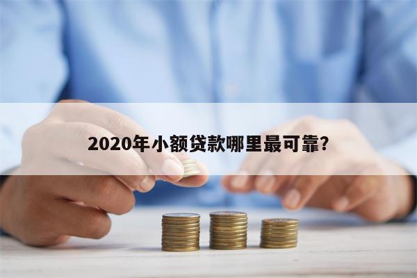 2020年小额贷款哪里最可靠?