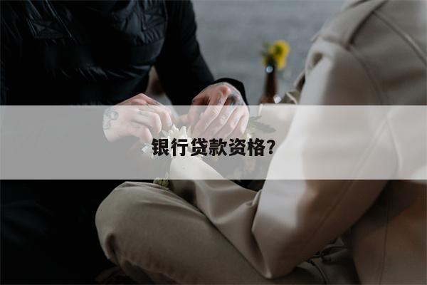 银行贷款资格?