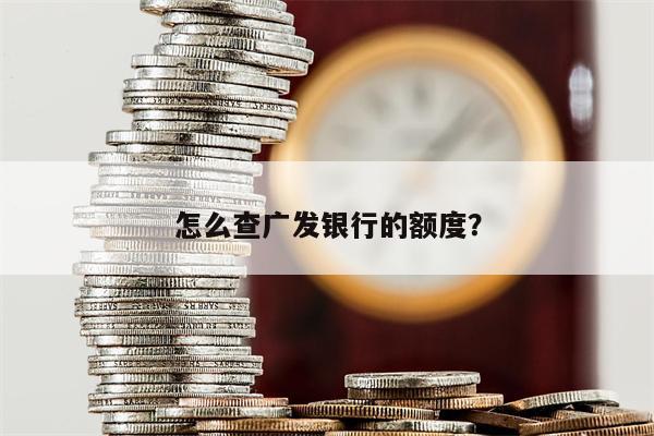 怎么查广发银行的额度?