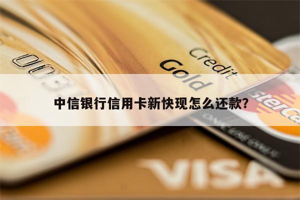 中信银行信用卡新快现怎么还款?