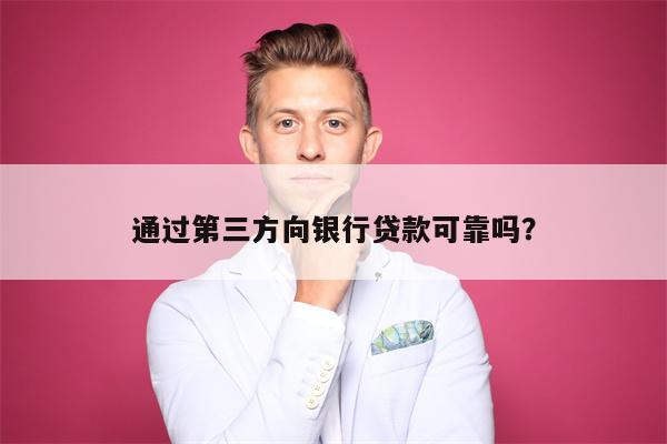 通过第三方向银行贷款可靠吗？