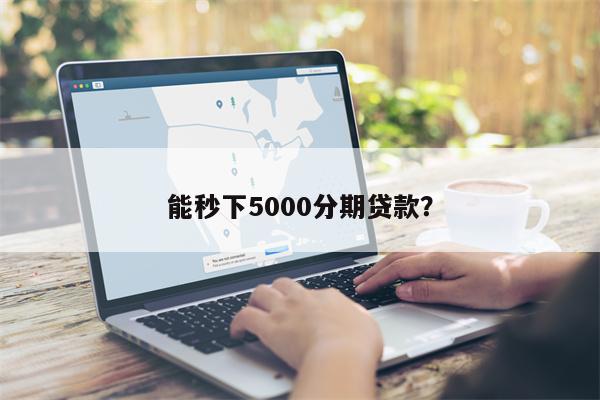 能秒下5000分期贷款?