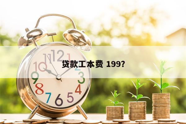 贷款工本费 199?