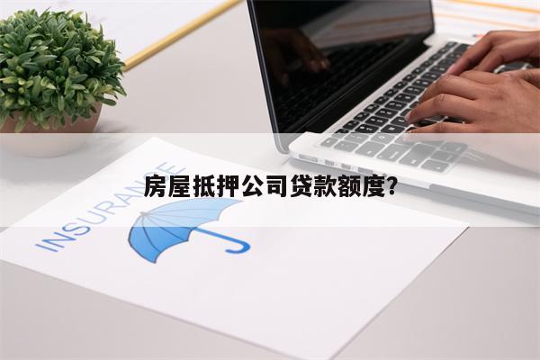 房屋抵押公司贷款额度?