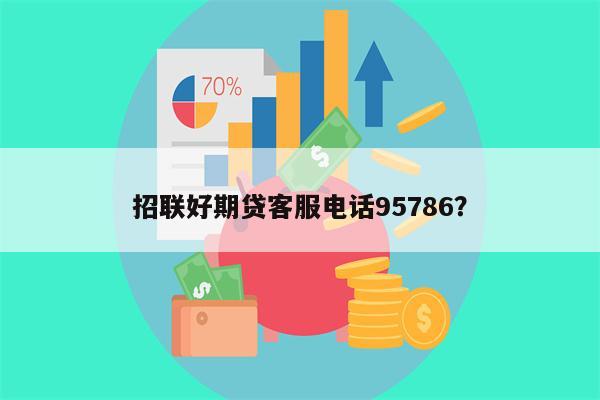 招联好期贷客服电话95786？