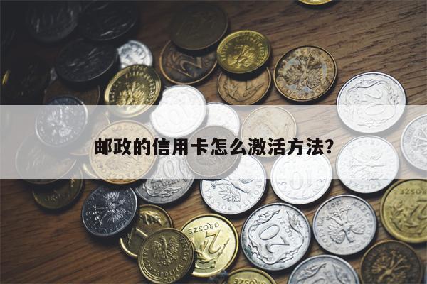 邮政的信用卡怎么激活方法?