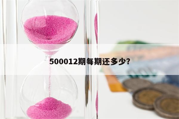 500012期每期还多少？