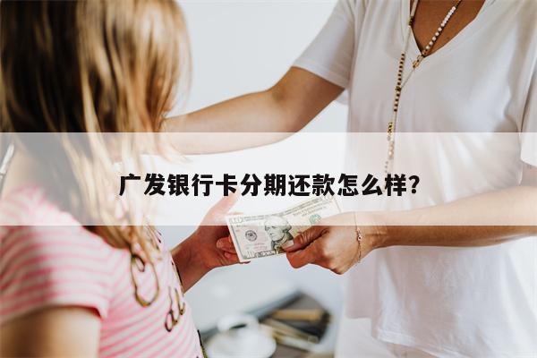 广发银行卡分期还款怎么样?