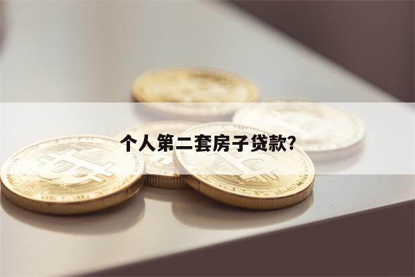 个人第二套房子贷款？