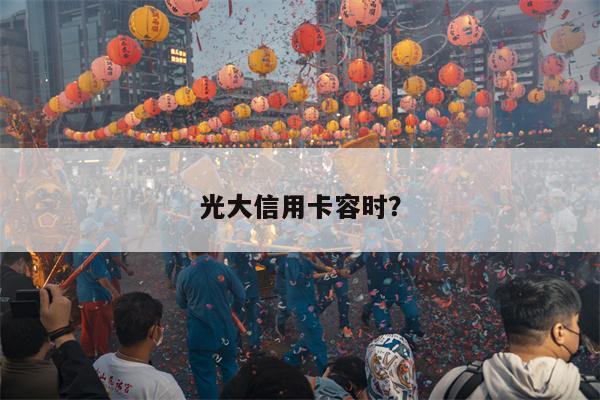 光大信用卡容时?