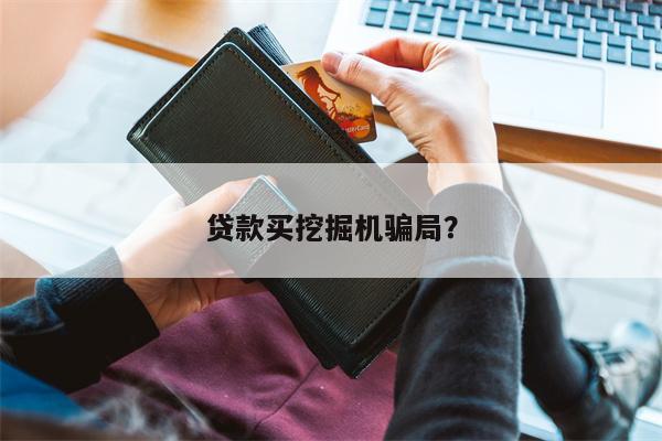 贷款买挖掘机骗局？