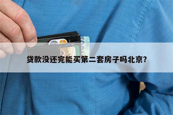 贷款没还完能买第二套房子吗北京？