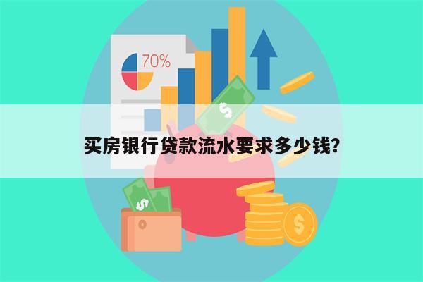 买房银行贷款流水要求多少钱？