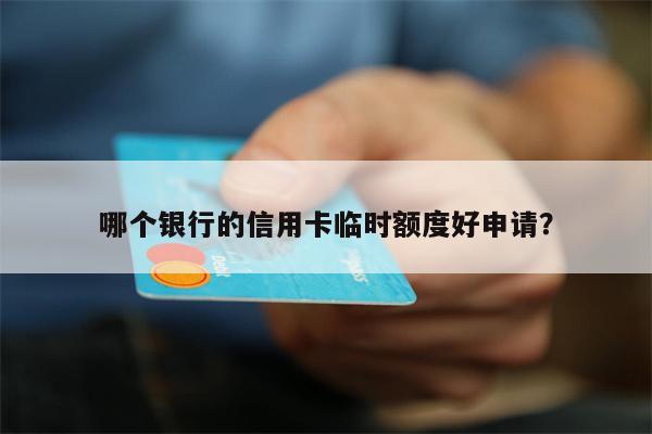 哪个银行的信用卡临时额度好申请?