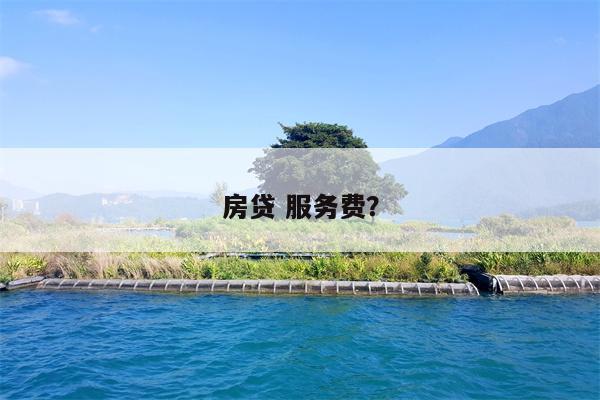 房贷 服务费？