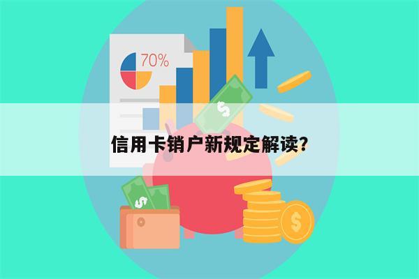 信用卡销户新规定解读?