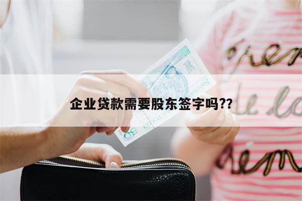 企业贷款需要股东签字吗?？