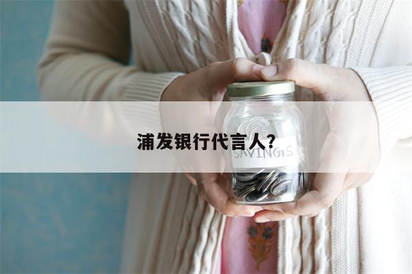 浦发银行代言人?