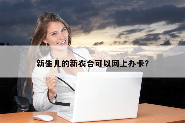 新生儿的新农合可以网上办卡?