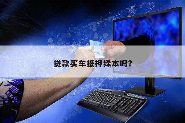 贷款买车抵押绿本吗？