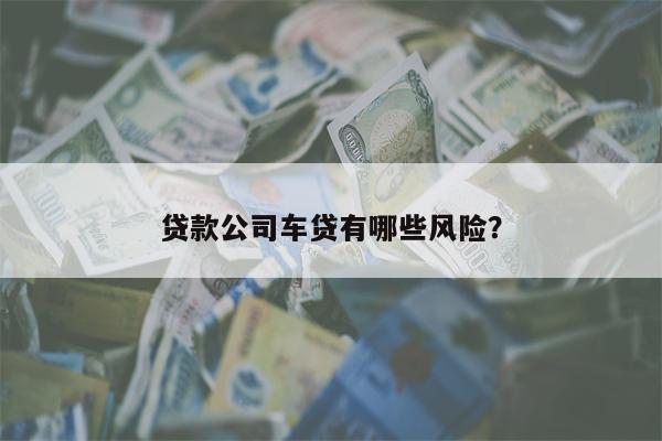 贷款公司车贷有哪些风险？