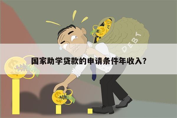 国家助学贷款的申请条件年收入？