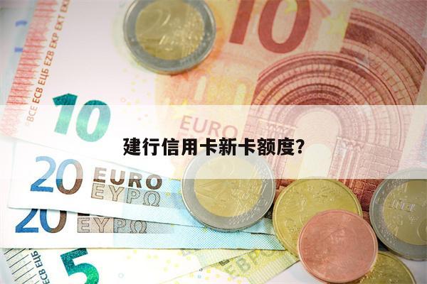 建行信用卡新卡额度?