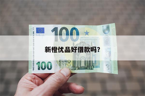 新橙优品好借款吗?
