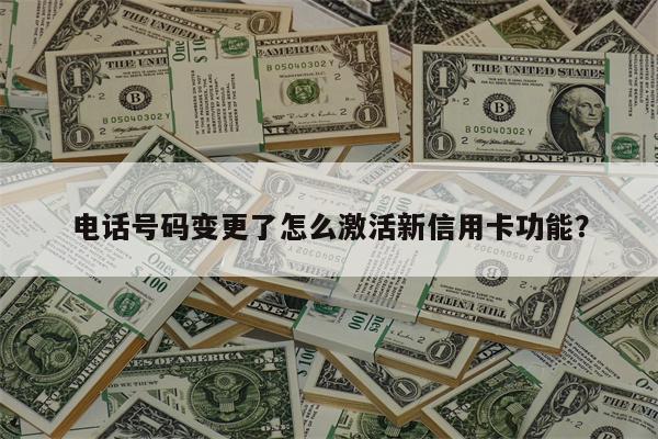 电话号码变更了怎么激活新信用卡功能?