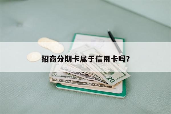 招商分期卡属于信用卡吗?