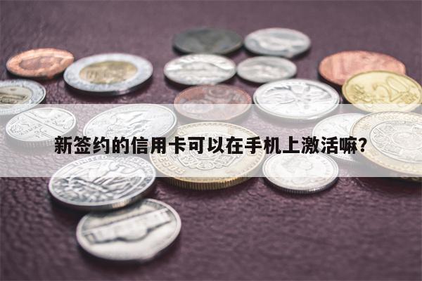 新签约的信用卡可以在手机上激活嘛?
