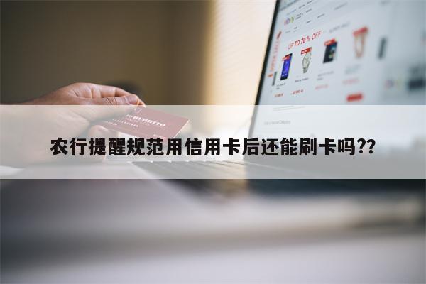农行提醒规范用信用卡后还能刷卡吗??