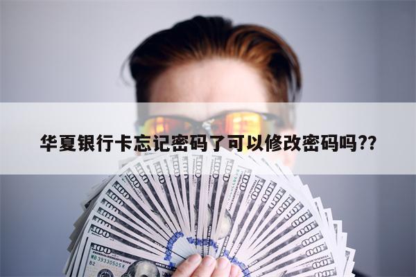 华夏银行卡忘记密码了可以修改密码吗??