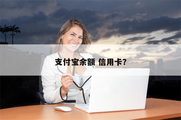 支付宝余额 信用卡?