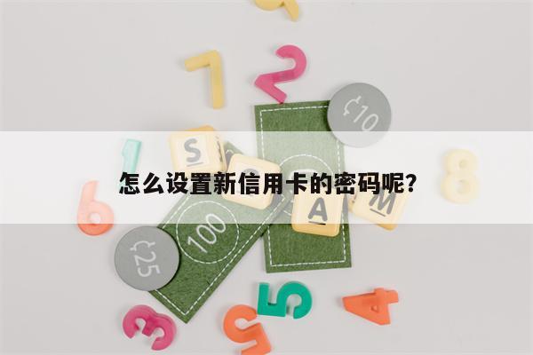 怎么设置新信用卡的密码呢?