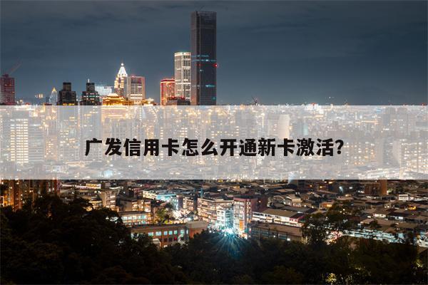 广发信用卡怎么开通新卡激活?