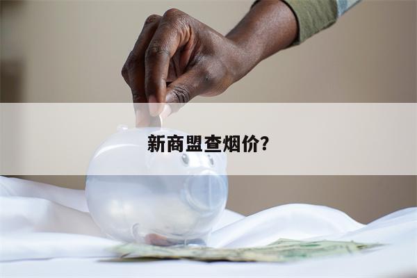 新商盟查烟价?