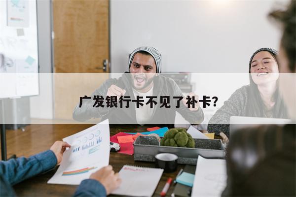 广发银行卡不见了补卡?