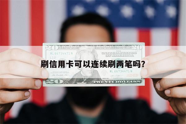 刷信用卡可以连续刷两笔吗?