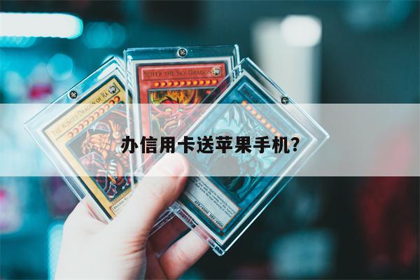 办信用卡送苹果手机？