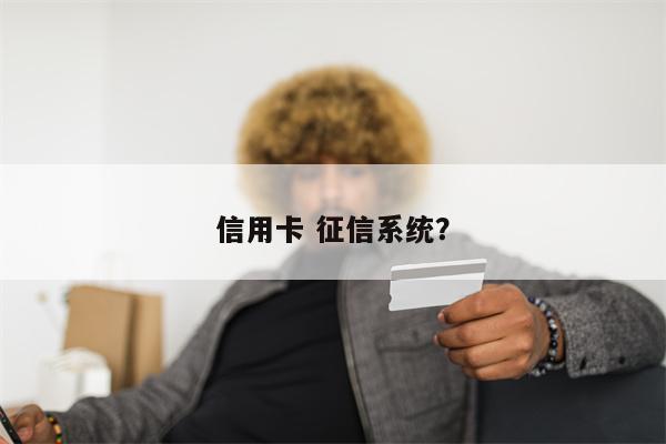 信用卡 征信系统？
