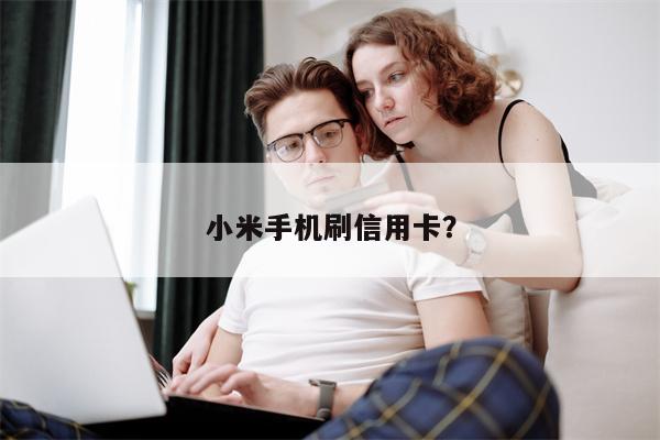 小米手机刷信用卡？