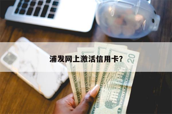 浦发网上激活信用卡?