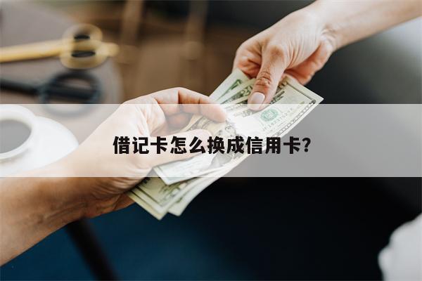 借记卡怎么换成信用卡？