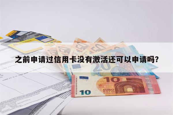 之前申请过信用卡没有激活还可以申请吗?