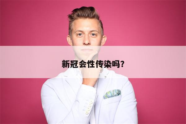 新冠会性传染吗?