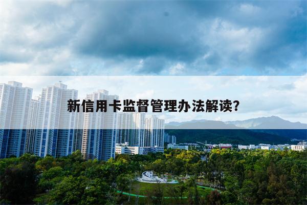 新信用卡监督管理办法解读？